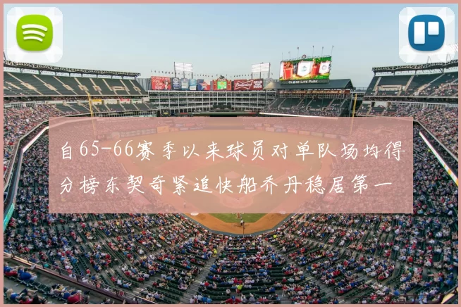 自65-66赛季以来球员对单队场均得分榜东契奇紧追快船乔丹稳居第一