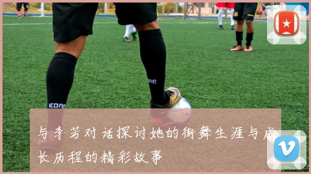 与李芳对话探讨她的街舞生涯与成长历程的精彩故事