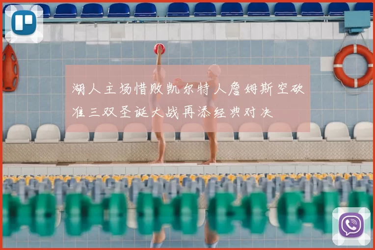 湖人主场惜败凯尔特人詹姆斯空砍准三双圣诞大战再添经典对决