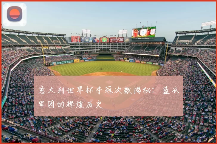 意大利世界杯夺冠次数揭秘：蓝衣军团的辉煌历史