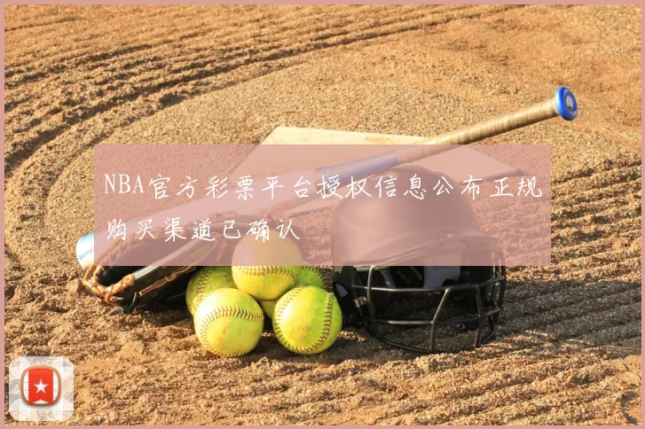 NBA官方彩票平台授权信息公布正规购买渠道已确认