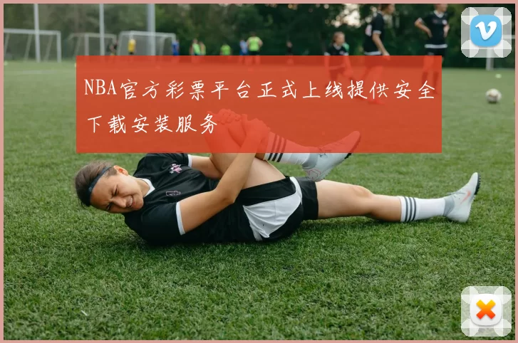 NBA官方彩票平台正式上线提供安全下载安装服务