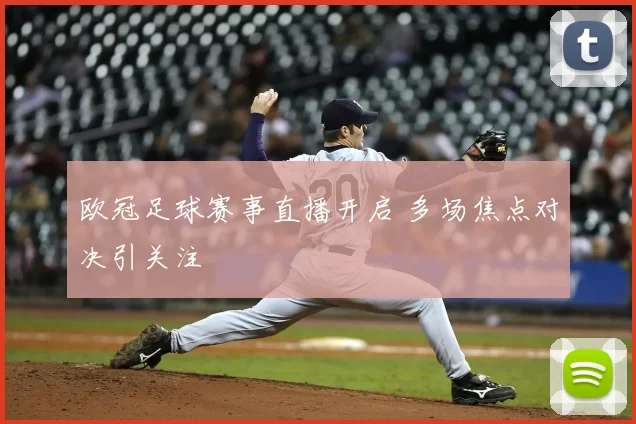 欧冠足球赛事直播开启 多场焦点对决引关注