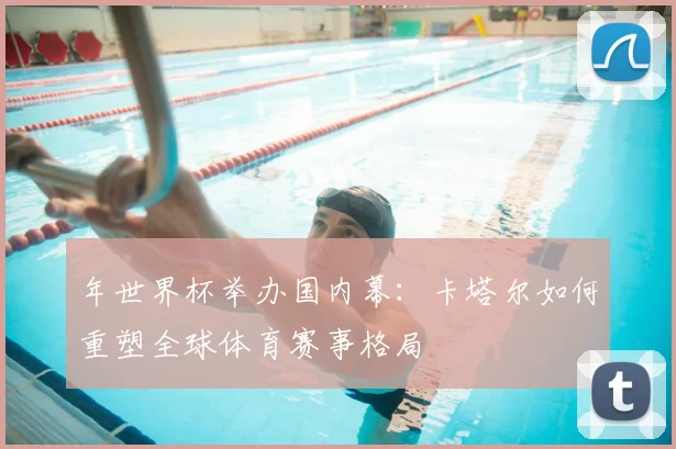 年世界杯举办国内幕：卡塔尔如何重塑全球体育赛事格局
