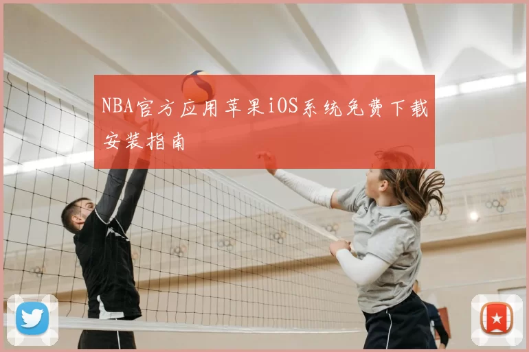 NBA官方应用苹果iOS系统免费下载安装指南