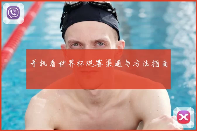 手机看世界杯观赛渠道与方法指南