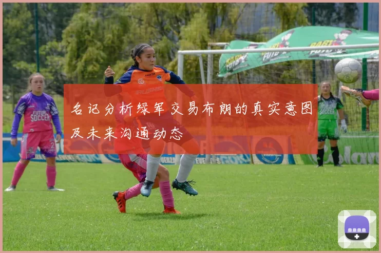 名记分析绿军交易布朗的真实意图及未来沟通动态