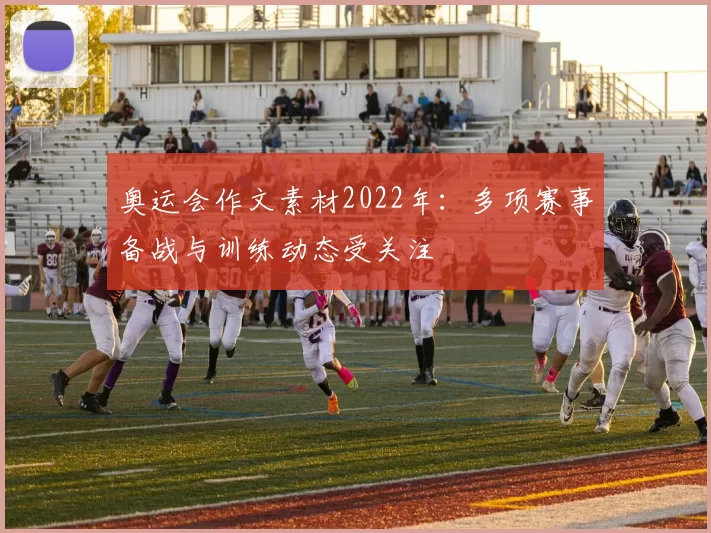 奥运会作文素材2022年：多项赛事备战与训练动态受关注