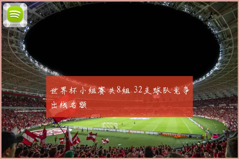 世界杯小组赛共8组 32支球队竞争出线名额